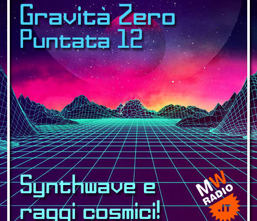 Gravità Zero 17.06.2019 – Synthwave e raggi cosmici!